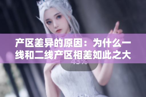 产区差异的原因：为什么一线和二线产区相差如此之大？