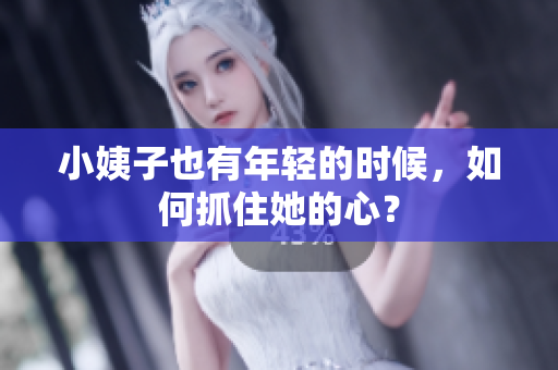 小姨子也有年轻的时候，如何抓住她的心？