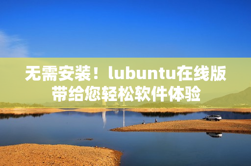 无需安装！lubuntu在线版带给您轻松软件体验