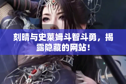 刻晴与史莱姆斗智斗勇，揭露隐藏的网站！