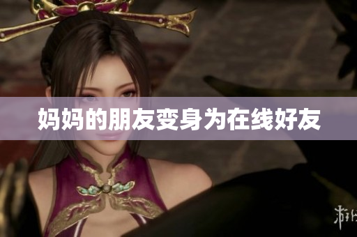 妈妈的朋友变身为在线好友