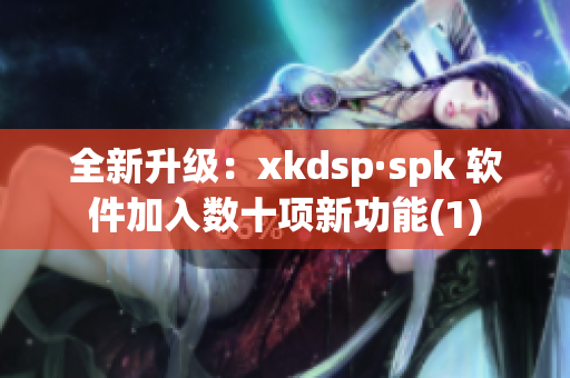 全新升级：xkdsp·spk 软件加入数十项新功能(1)