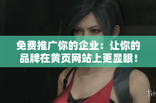 免费推广你的企业：让你的品牌在黄页网站上更显眼！