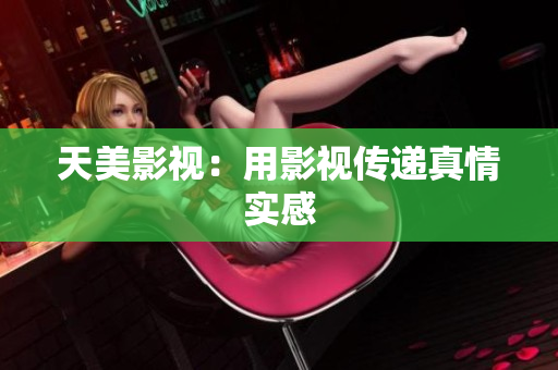 天美影视：用影视传递真情实感