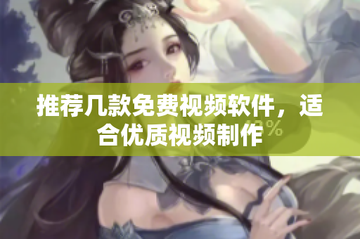 推荐几款免费视频软件，适合优质视频制作
