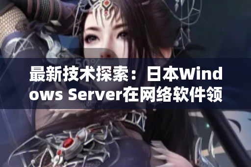 最新技术探索：日本Windows Server在网络软件领域的应用