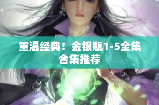 重温经典！金银瓶1-5全集合集推荐