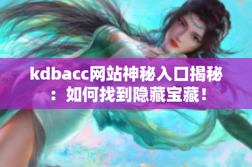 kdbacc网站神秘入口揭秘：如何找到隐藏宝藏！
