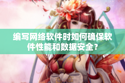 编写网络软件时如何确保软件性能和数据安全？