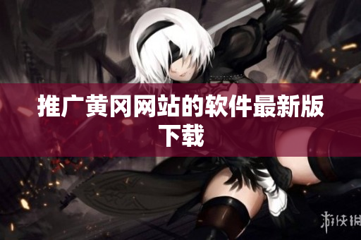 推广黄冈网站的软件最新版下载