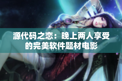 源代码之恋：晚上两人享受的完美软件题材电影