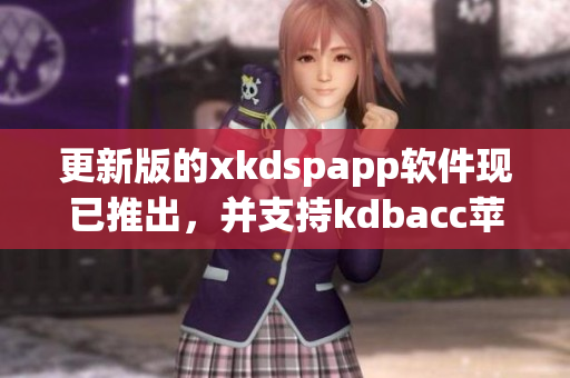更新版的xkdspapp软件现已推出，并支持kdbacc苹果版(1)