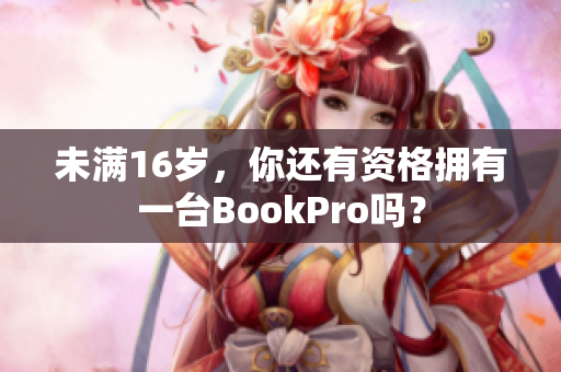 未满16岁，你还有资格拥有一台BookPro吗？