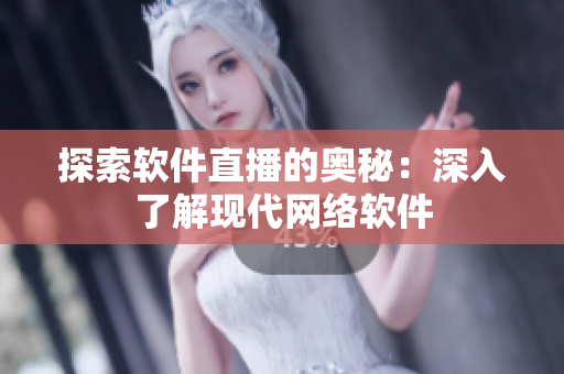 探索软件直播的奥秘：深入了解现代网络软件