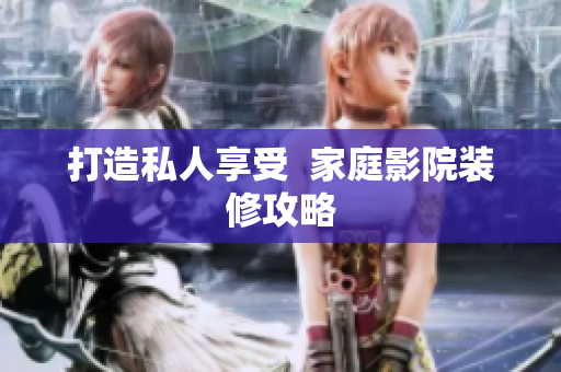打造私人享受  家庭影院装修攻略