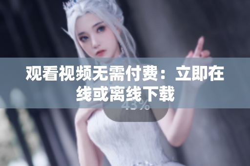 观看视频无需付费：立即在线或离线下载
