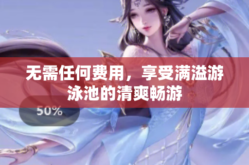 无需任何费用，享受满溢游泳池的清爽畅游