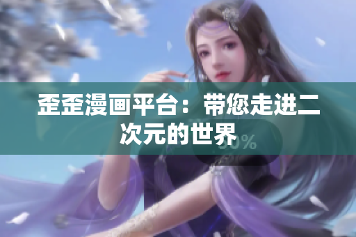 歪歪漫画平台：带您走进二次元的世界