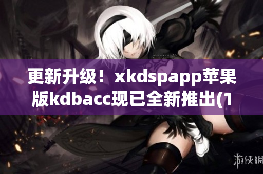 更新升级！xkdspapp苹果版kdbacc现已全新推出(1)