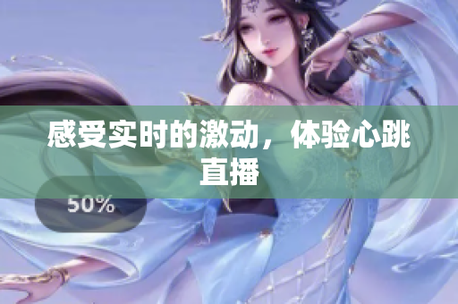 感受实时的激动，体验心跳直播