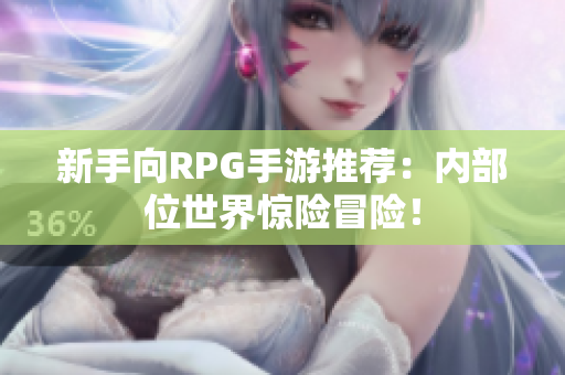 新手向RPG手游推荐：内部位世界惊险冒险！