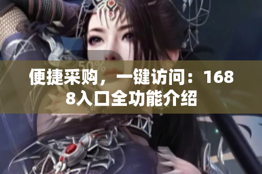 便捷采购，一键访问：1688入口全功能介绍