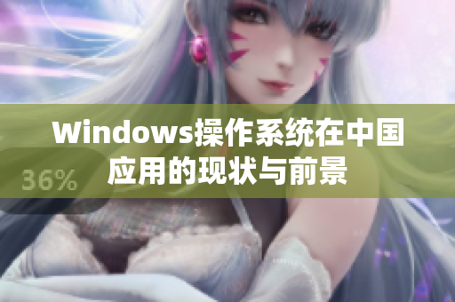 Windows操作系统在中国应用的现状与前景