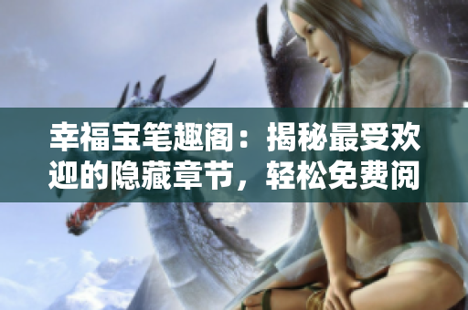 幸福宝笔趣阁：揭秘最受欢迎的隐藏章节，轻松免费阅读