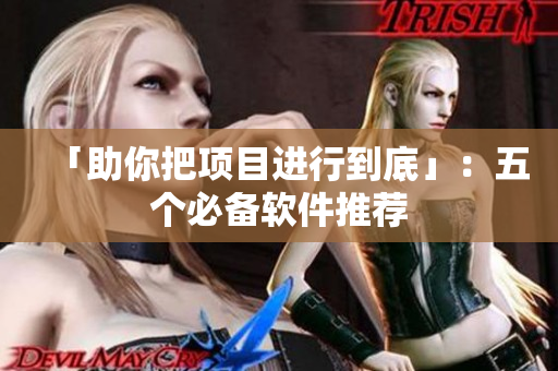 「助你把项目进行到底」：五个必备软件推荐