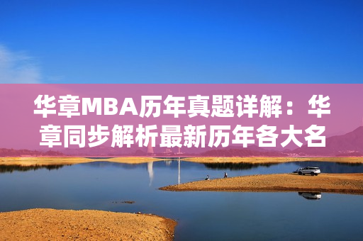 华章MBA历年真题详解：华章同步解析最新历年各大名校机经
