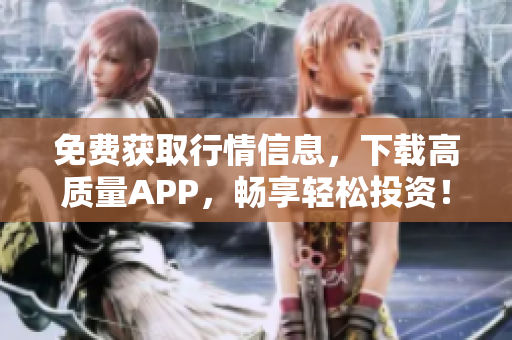 免费获取行情信息，下载高质量APP，畅享轻松投资！