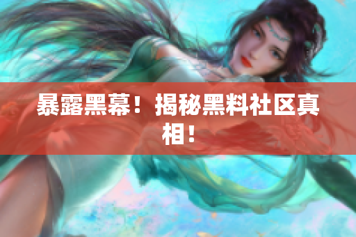 暴露黑幕！揭秘黑料社区真相！