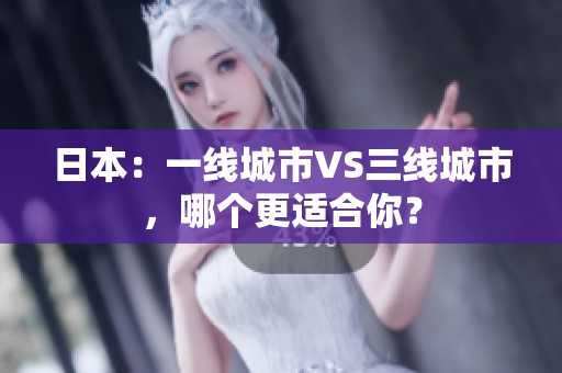 日本：一线城市VS三线城市，哪个更适合你？