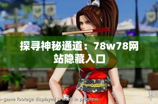 探寻神秘通道：78w78网站隐藏入口