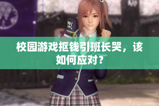 校园游戏抠钱引班长哭，该如何应对？