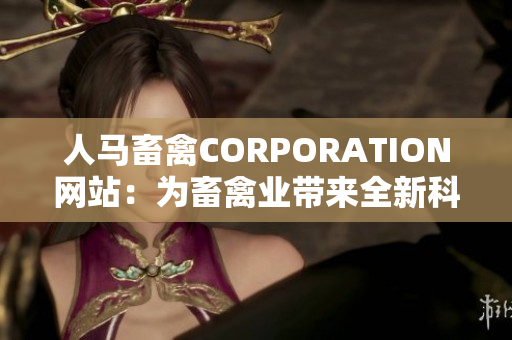 人马畜禽CORPORATION网站：为畜禽业带来全新科技和经验