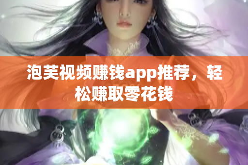 泡芙视频赚钱app推荐，轻松赚取零花钱
