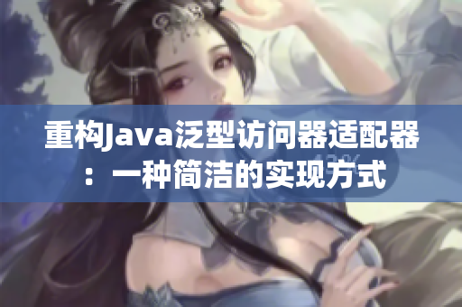 重构Java泛型访问器适配器：一种简洁的实现方式
