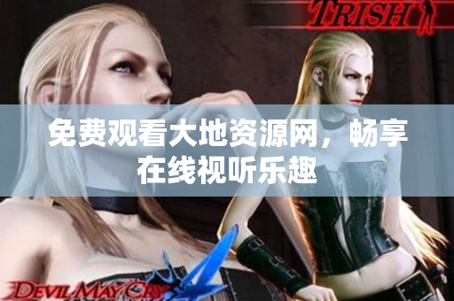 免费观看大地资源网，畅享在线视听乐趣
