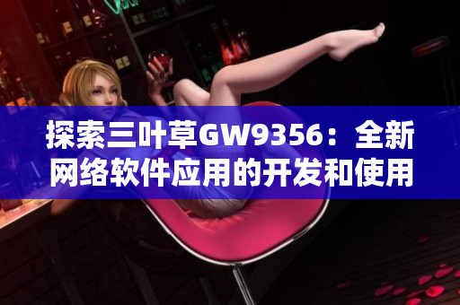 探索三叶草GW9356：全新网络软件应用的开发和使用指南