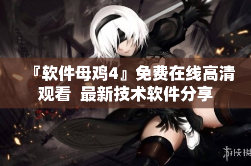 『软件母鸡4』免费在线高清观看  最新技术软件分享