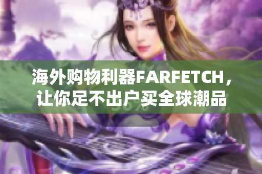 海外购物利器FARFETCH，让你足不出户买全球潮品