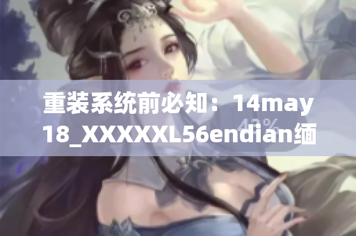 重装系统前必知：14may18_XXXXXL56endian缅北揭示的软件漏洞(1)