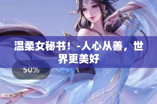 温柔女秘书！-人心从善，世界更美好
