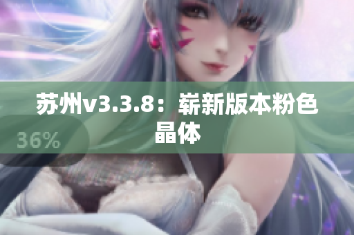 苏州v3.3.8：崭新版本粉色晶体