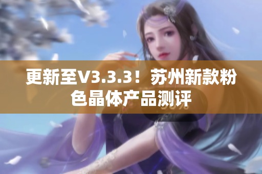 更新至V3.3.3！苏州新款粉色晶体产品测评
