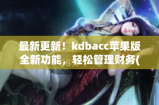 最新更新！kdbacc苹果版全新功能，轻松管理财务(1)