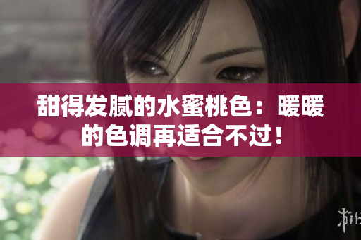 甜得发腻的水蜜桃色：暖暖的色调再适合不过！