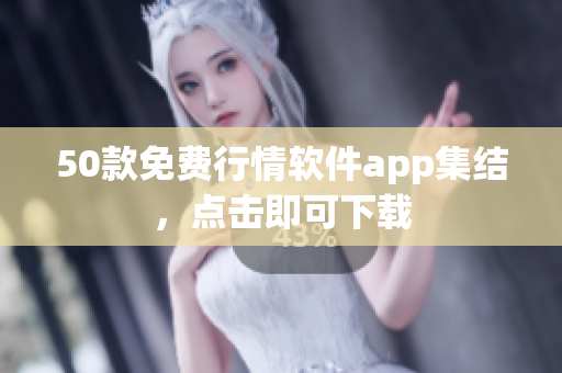 50款免费行情软件app集结，点击即可下载