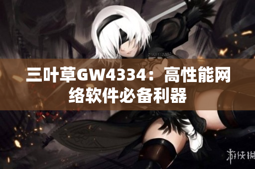 三叶草GW4334：高性能网络软件必备利器